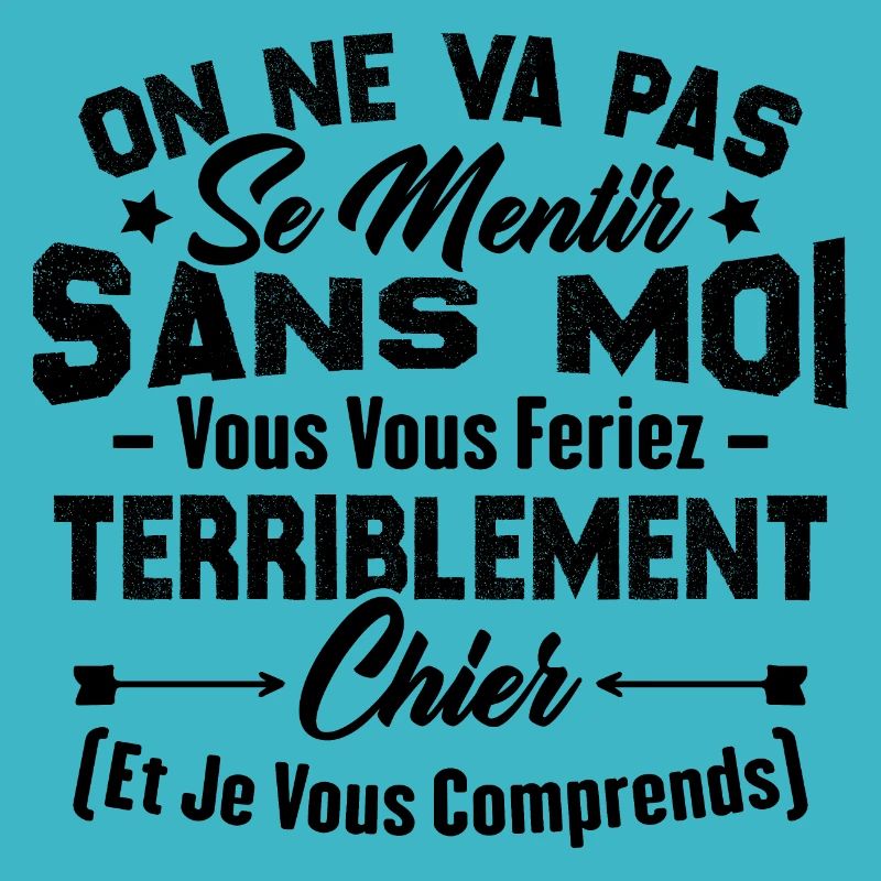 On va pas mentir sans moi vous vous feriez chier