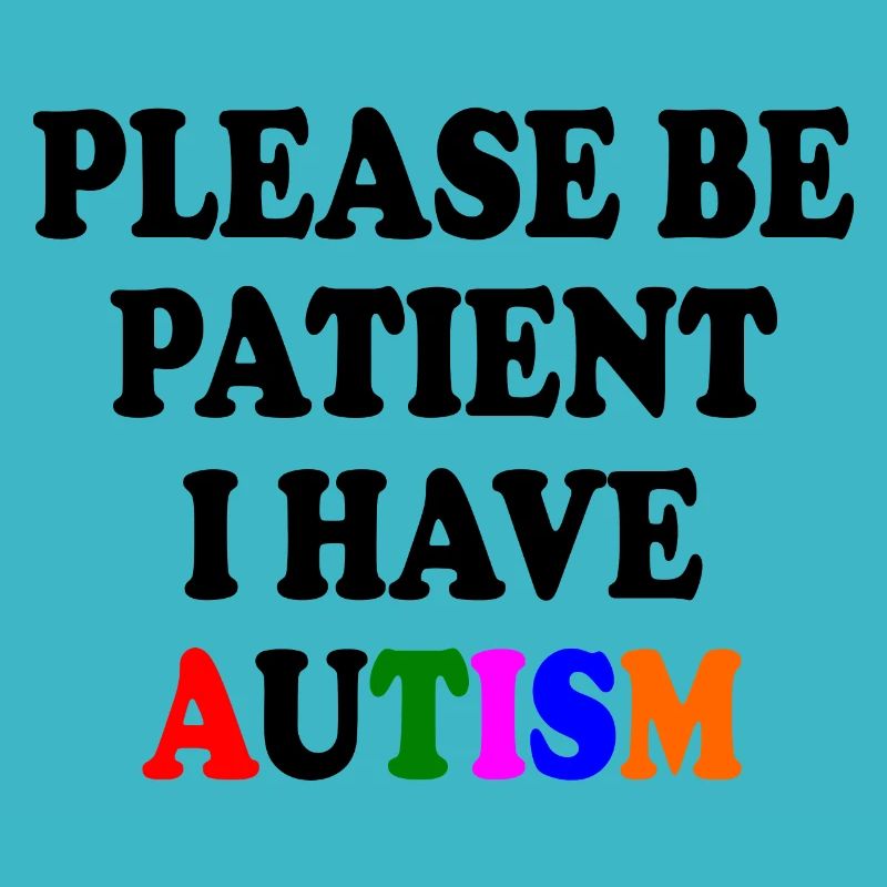 please be patient i have autism