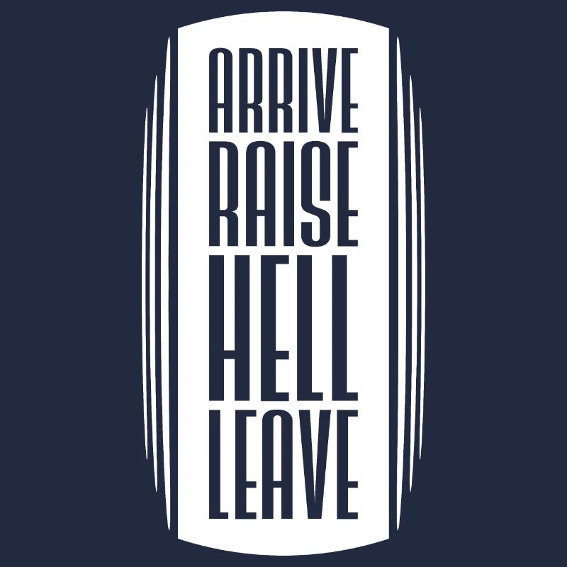 Arrive Raise Hell Leave Arrive and all hell breaks loose