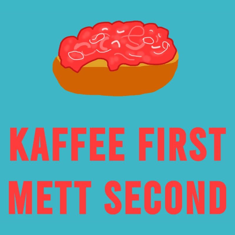 Kaffee first Mett second Frühstück Mettbrötchen