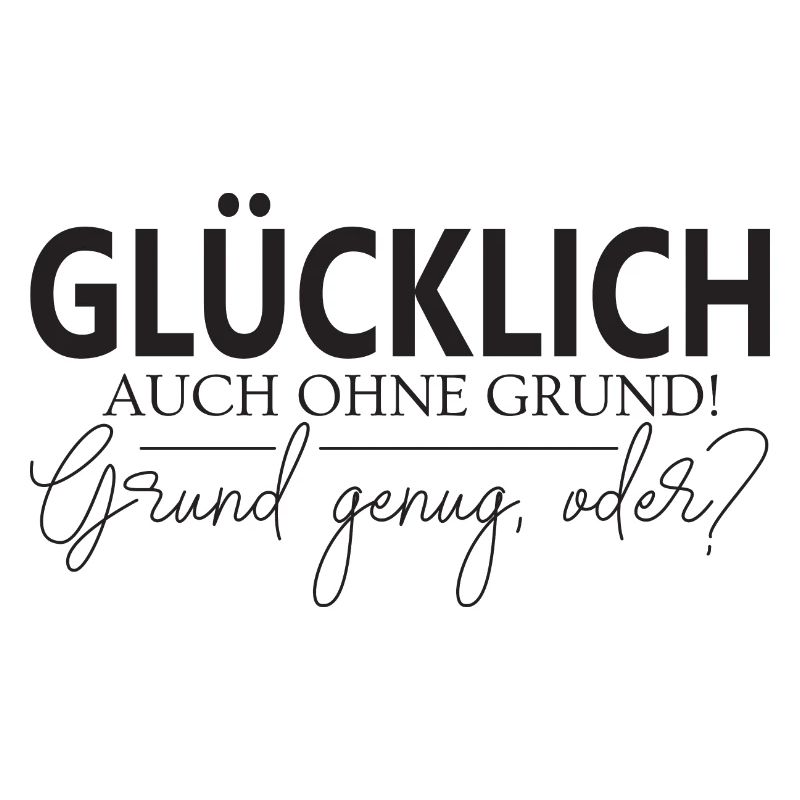 Glücklich auch ohne Grund Grund genug oder?