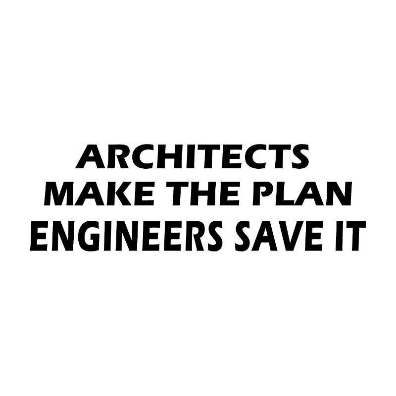 Architects make the plan, Engineers save it