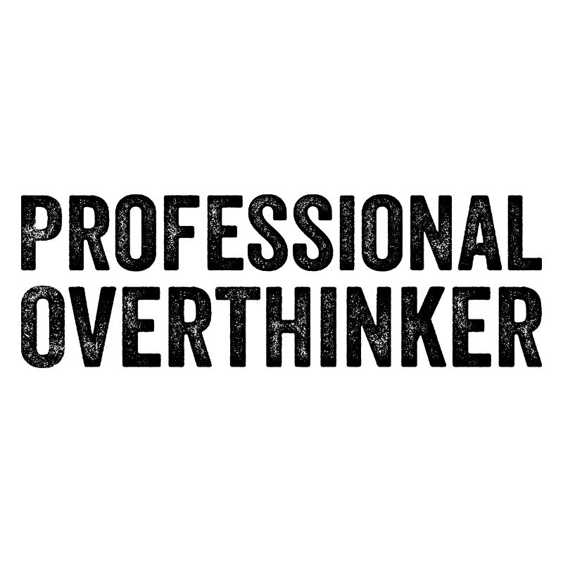 Professional overthinker