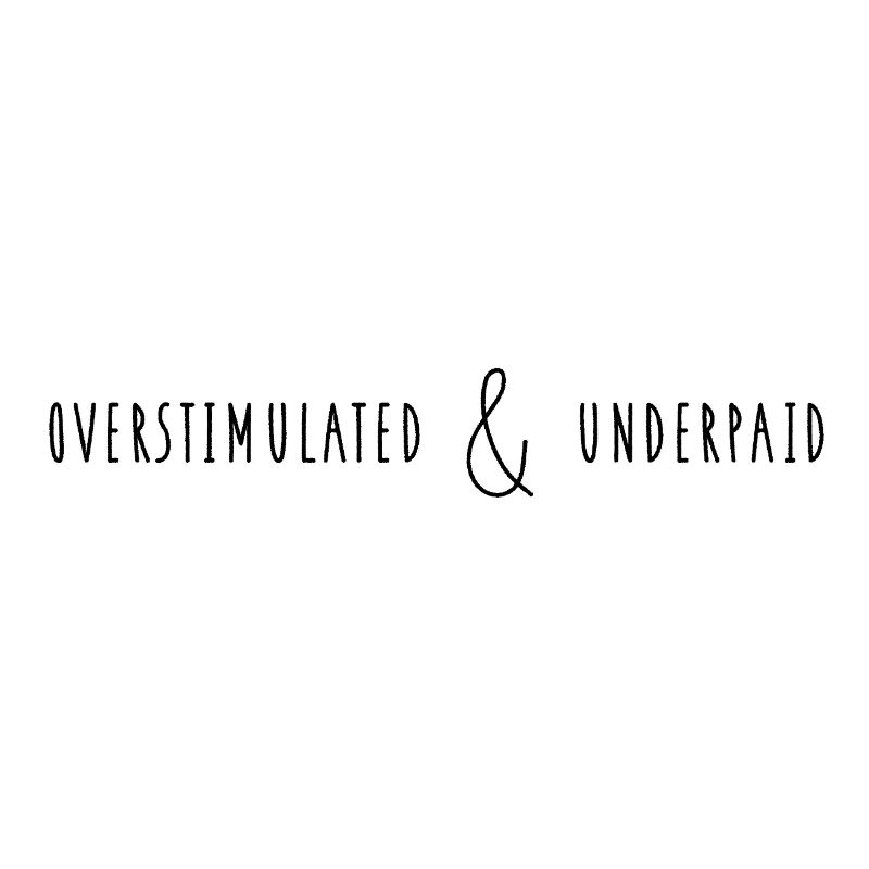 Overstimulated & Underpaid Work Life Sarcasm