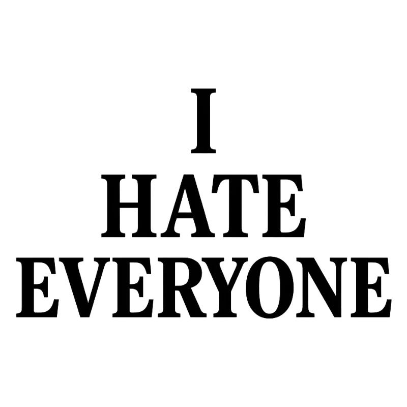 I hate everyone 