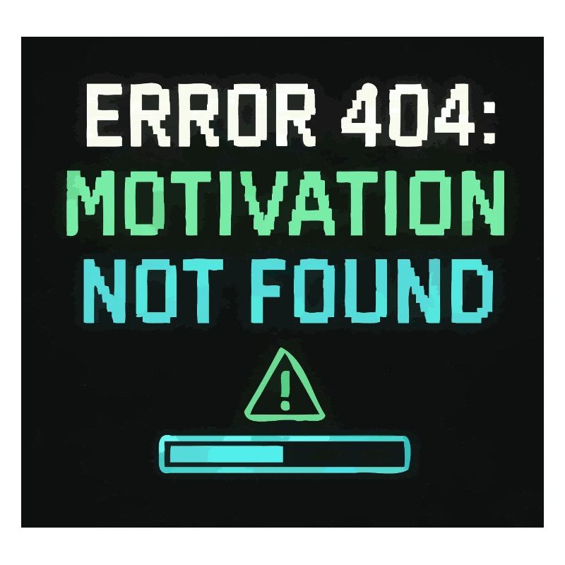 Error 404: Motivation Not Found 