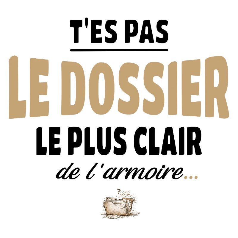 T’es pas le dossier le plus clair de l’armoire