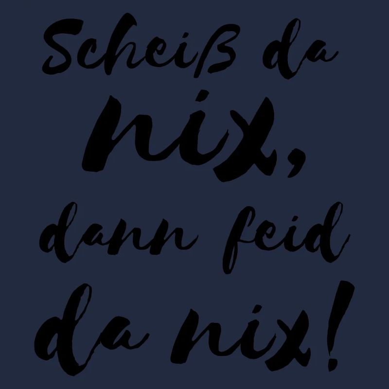 Scheiß da nix dann feid da nix! Bayerischer Spruch
