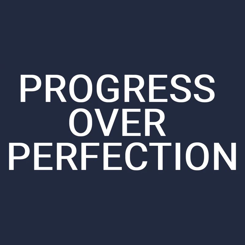 Progress over perfection