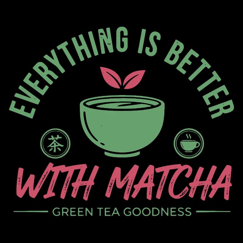 Everything Is Better With Matcha Green Tea