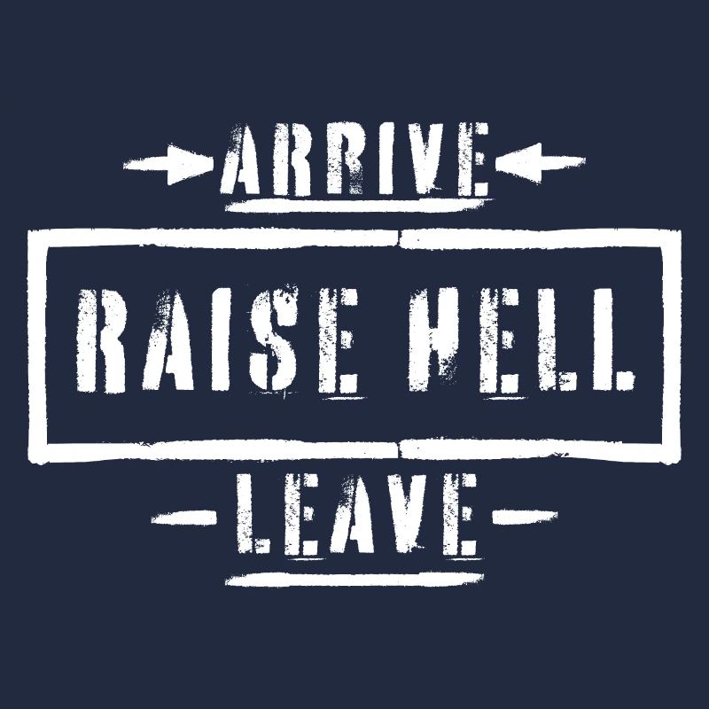 Arrive Raise Hell Leave Arrive and all hell breaks loose