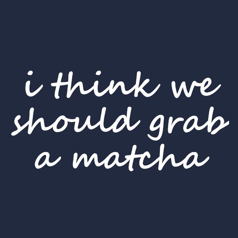 I Think We Should Grab A Matcha Funny Slogan