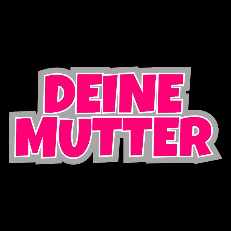Deine Mutter - der Klassiker zum anziehen.