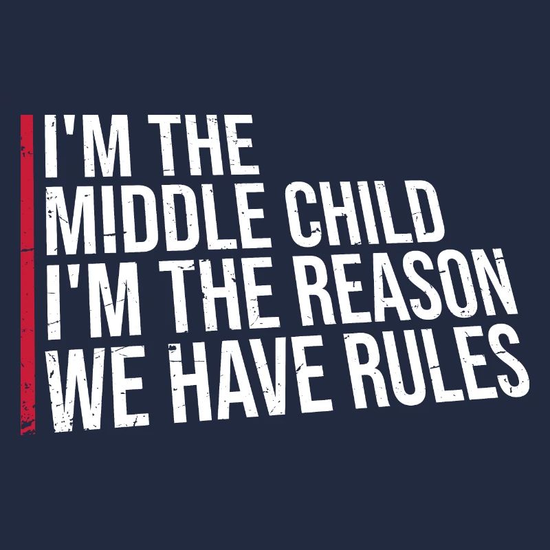 I'm The Middle Child I'm The Reason We Have Rules