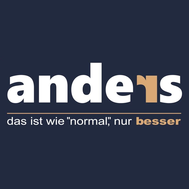 Anders ist wie "normal", nur besser. Sei du selbst