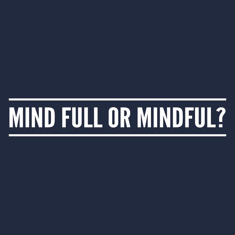 mind full or mindful?