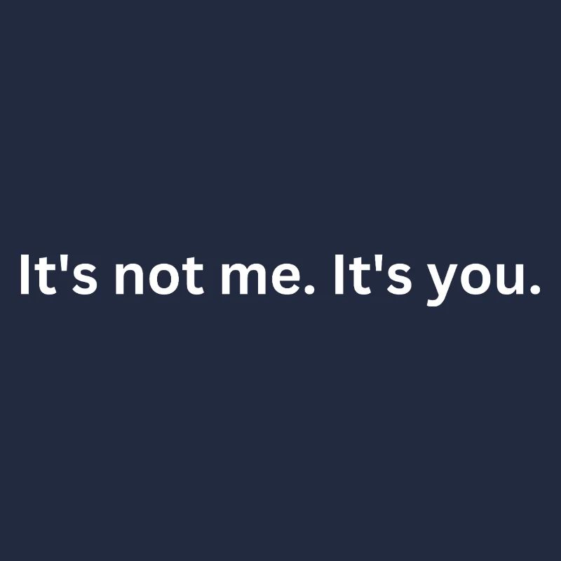 Its Not Me Its You Funny Sarcastic Breakup Quote