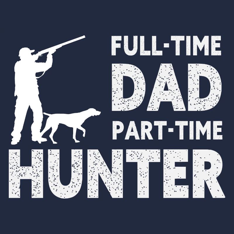 Full-Time Dad Part-Time Hunter – Dad Gift