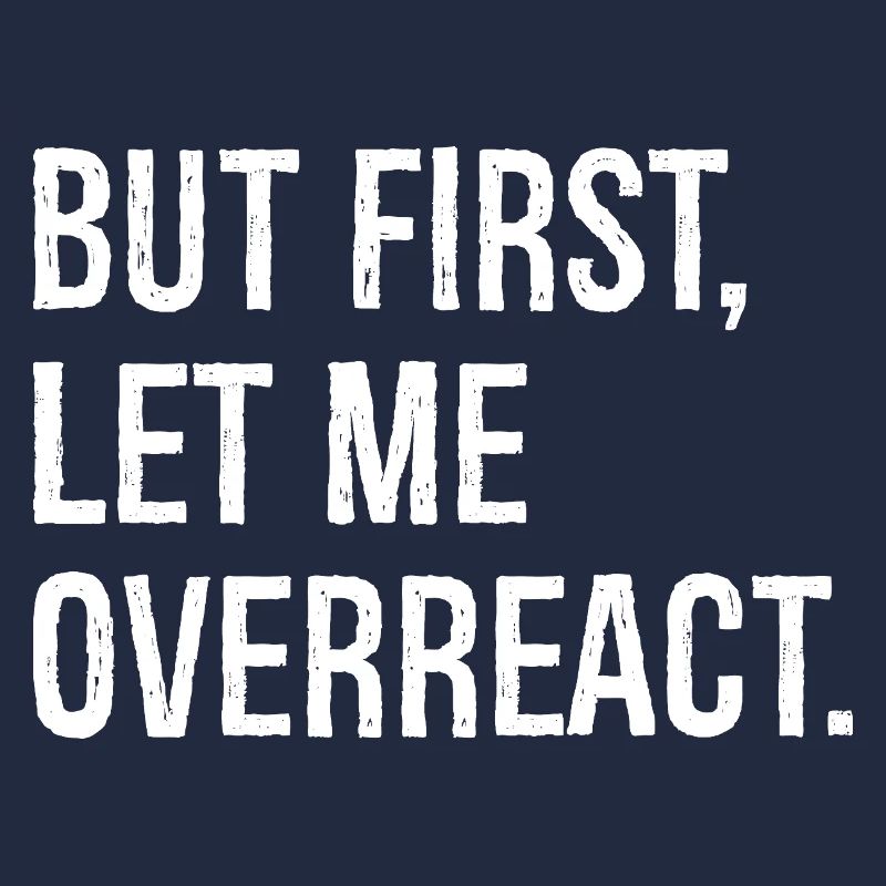 but first let me overreact