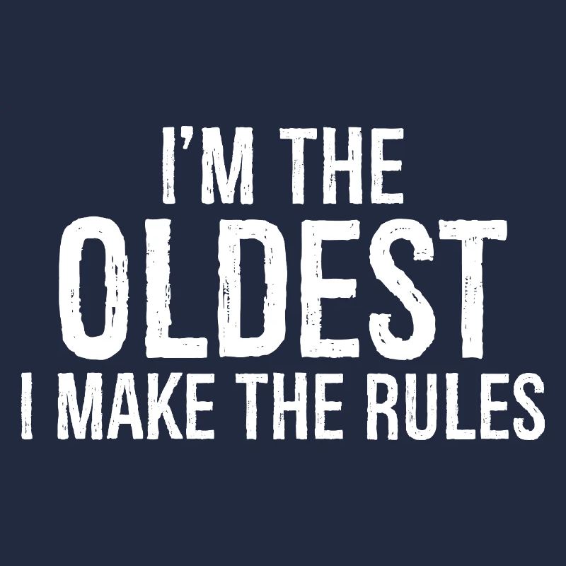 I'm the oldest I make the rules