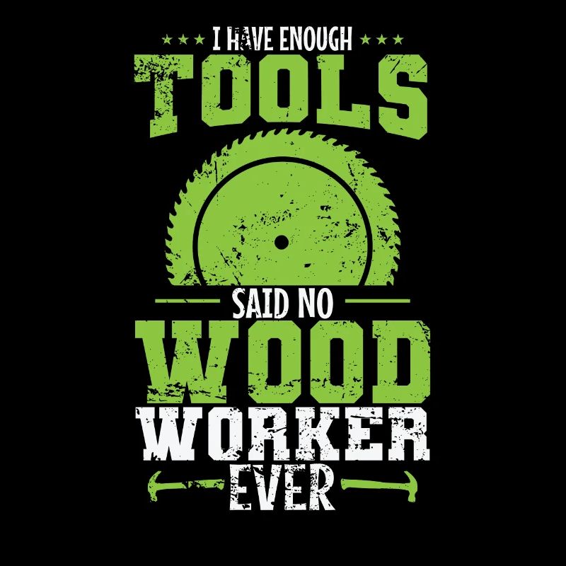 I have Enough Tools Said no Wood Worker