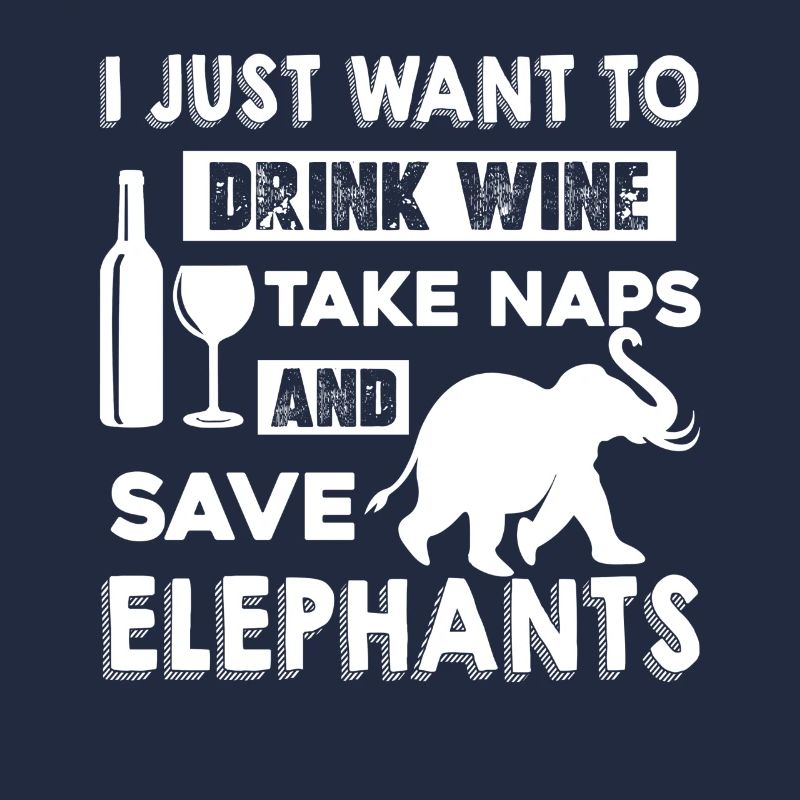 Drink Wine Take Naps And Save Elephant