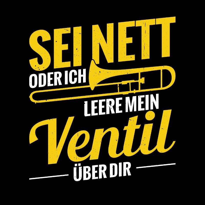 Sei Nett Oder Ich Leere Mein Ventil Posaune