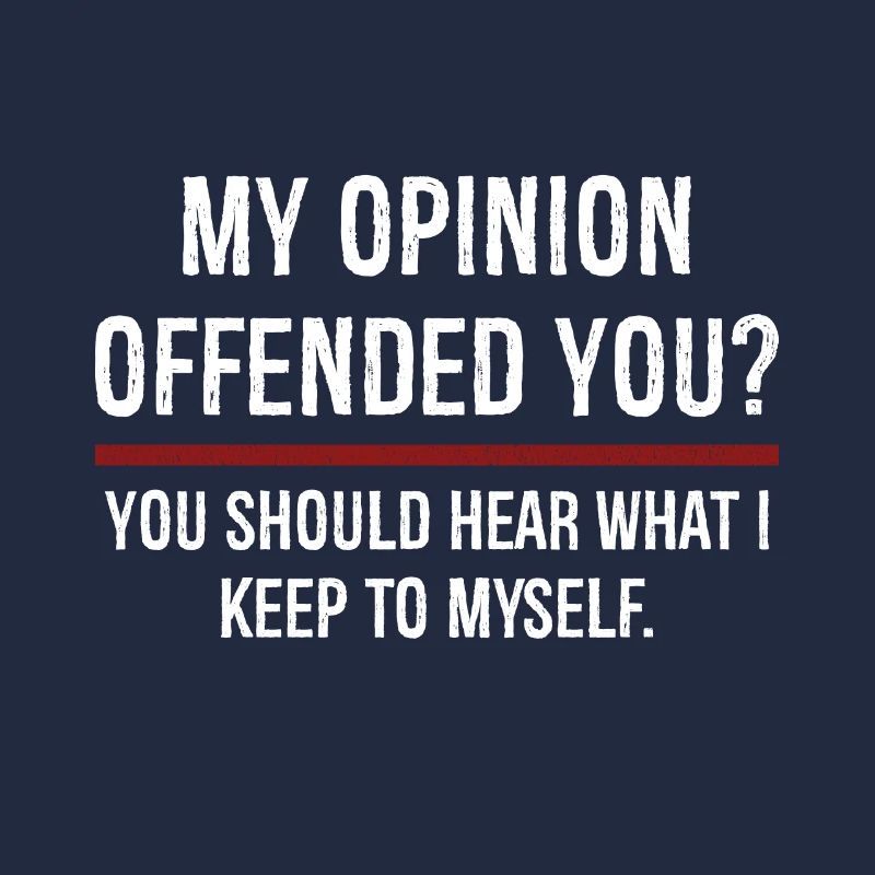 Mon opinion vous a offensé, vous devriez entendre sur