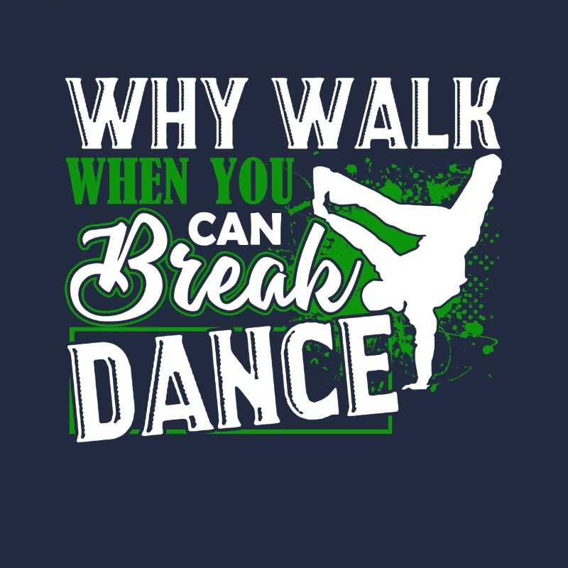 Break Dance Why Walk When You Can Break Dance