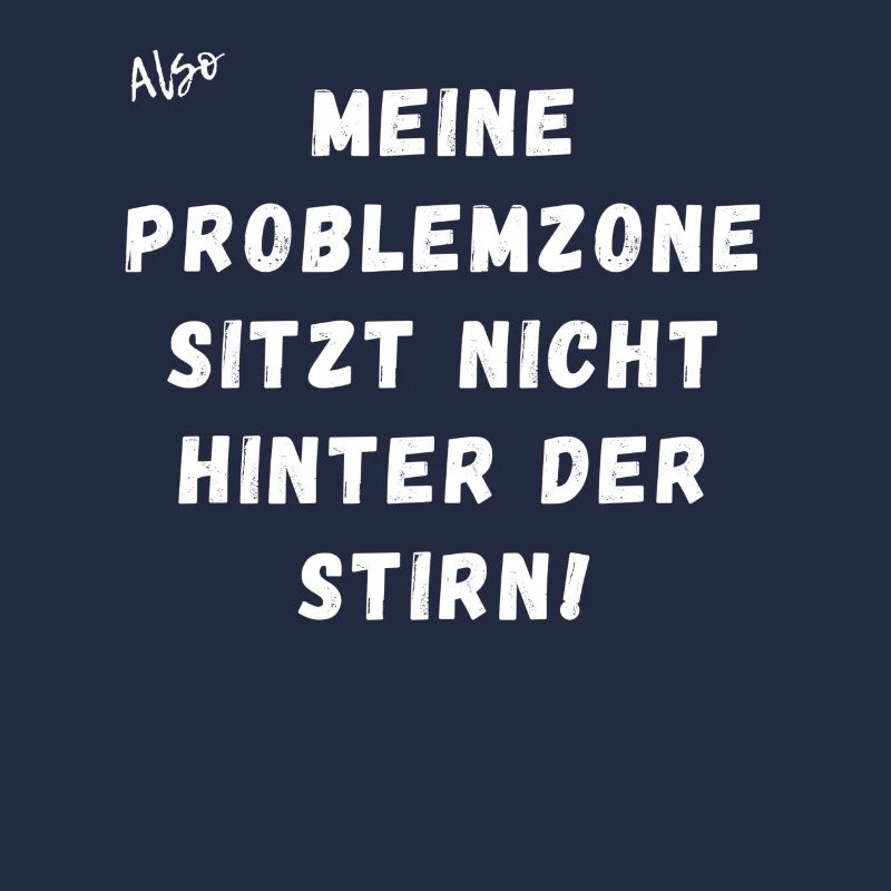 Meine Problemzone sitzt nicht hinter der Stirn.