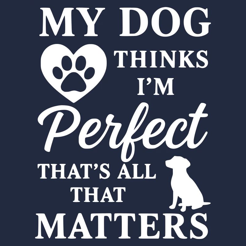 My Dog Thinks I´m Perfect- Thats All That Matters
