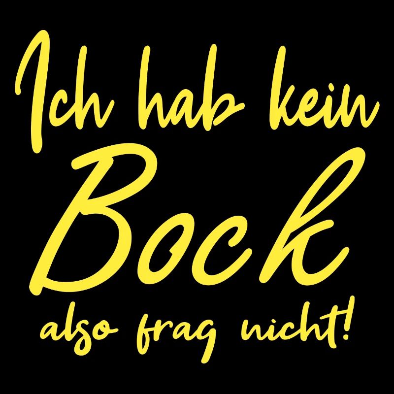 Ich hab keinen Bock, also frag nicht