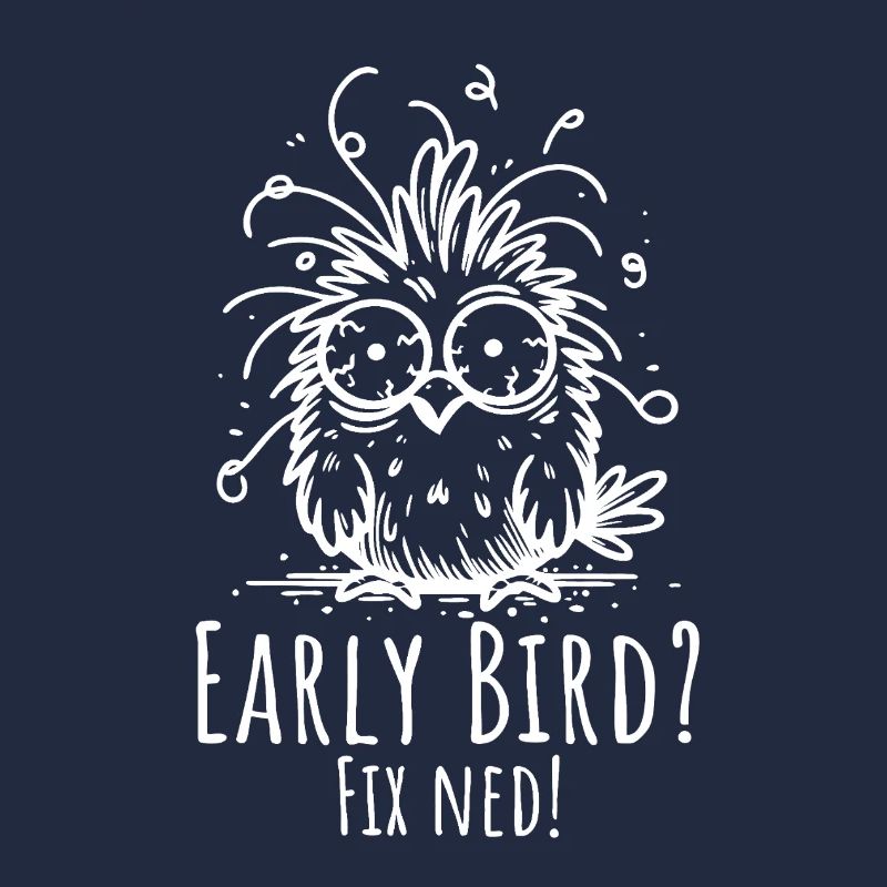 Early Bird? Fix ned – Funny Morning Grumpy Saying