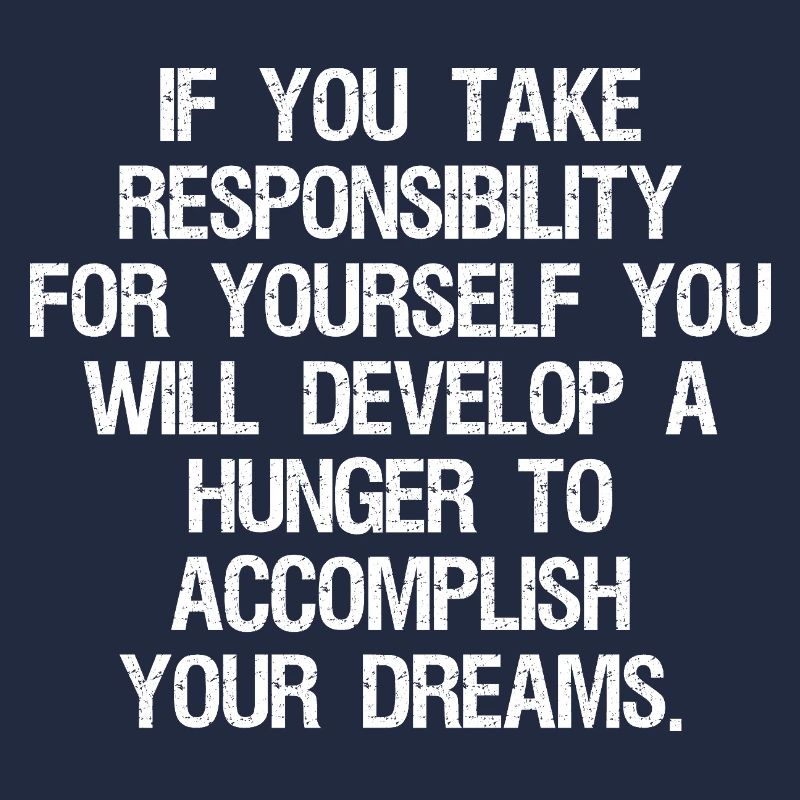 if you take responsibility for yourself you will