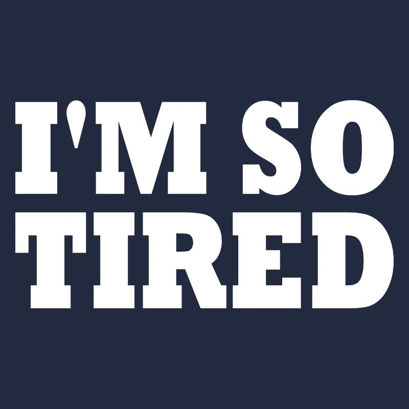 I'm so tired