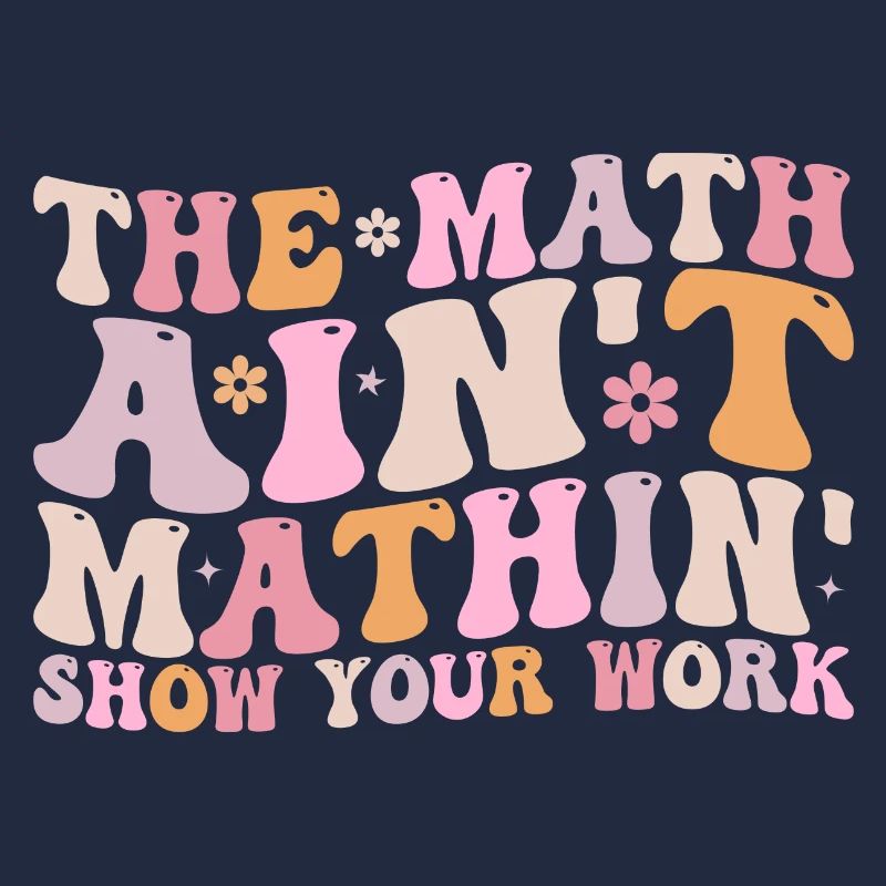 The Math Aint Mathin Show Your Work