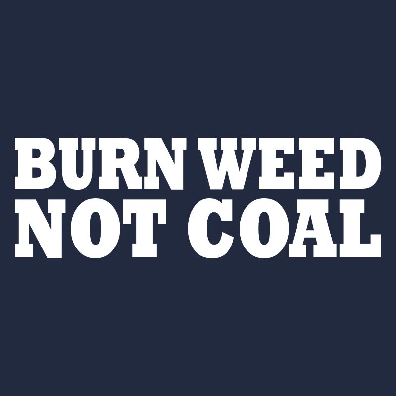 Burn weed not coal