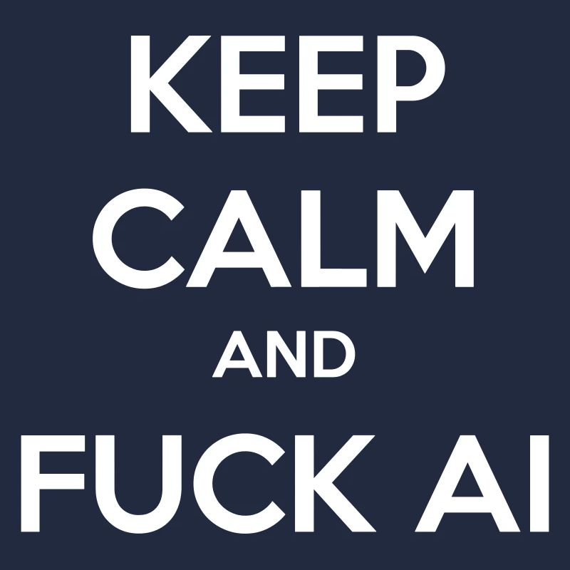 Keep Calm and F**k AI