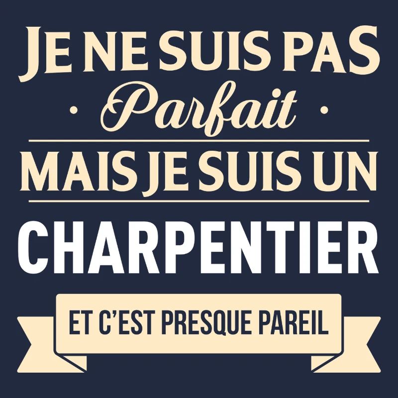 Je Ne Suis Pas Parfait Mais Je Suis Un Charpent...