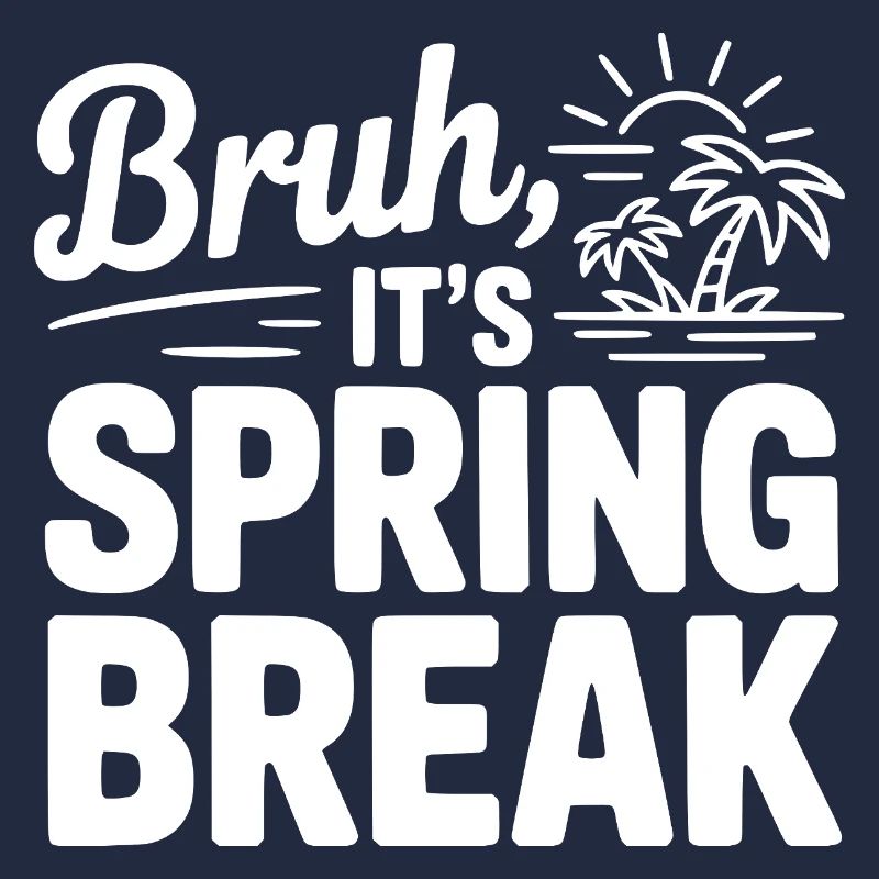 Bruh, It's Spring Break