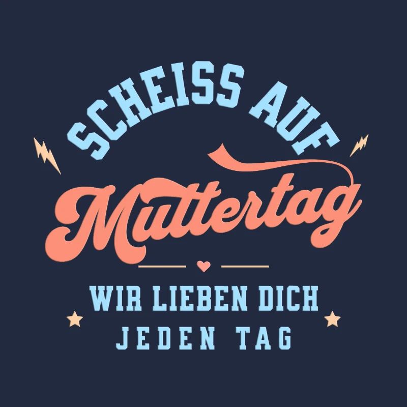 Scheiss auf Muttertag! Wir lieben dich jeden Tag.