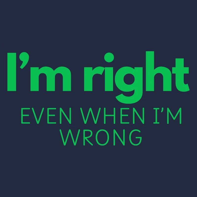 I'm Right - Even When I'm Wrong