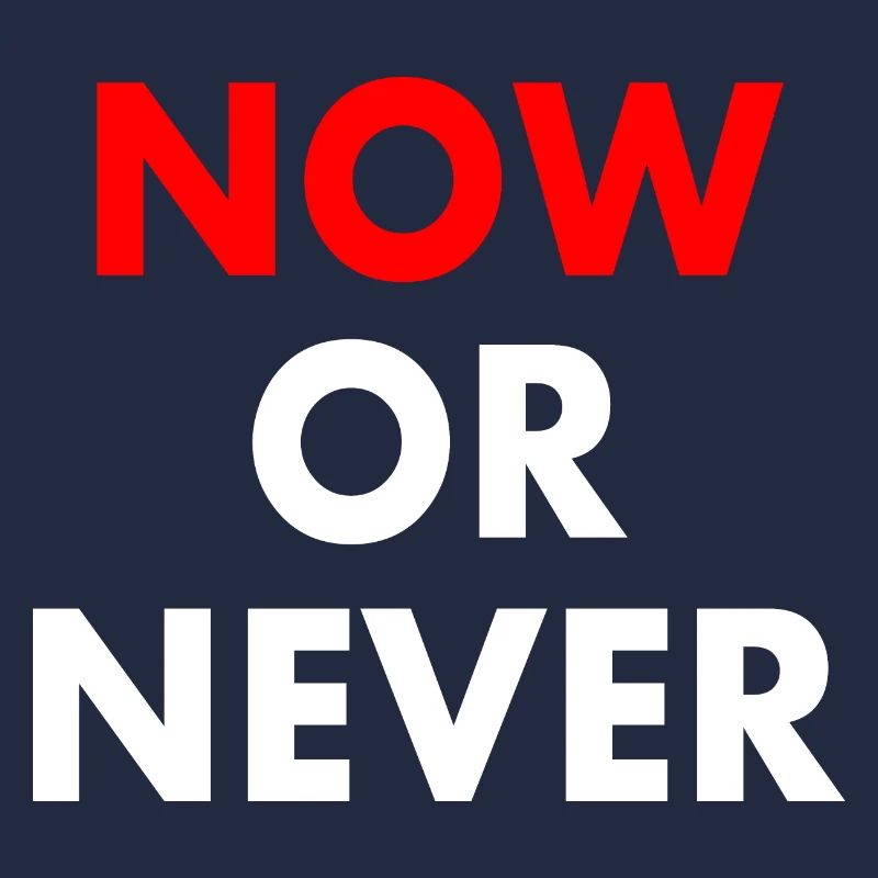 Now or never
