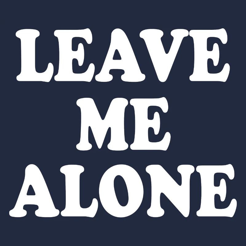 Leave me alone