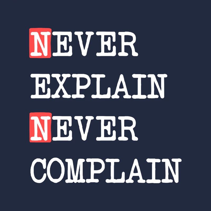 Never Explain Never Complain – Motto Spruch