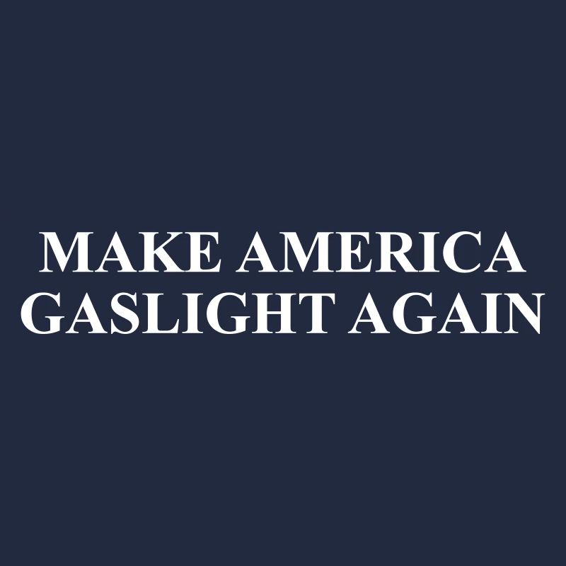 Make America Gaslight Again
