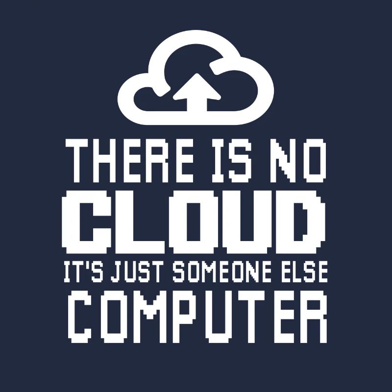 There is no Cloud it's just someone else Computer