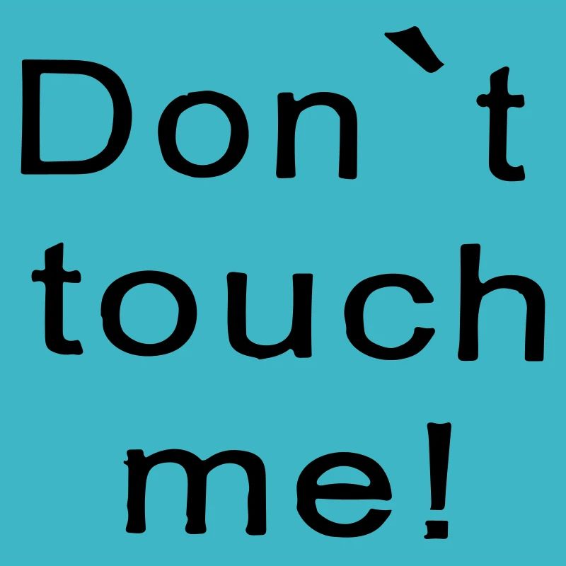don't touch me