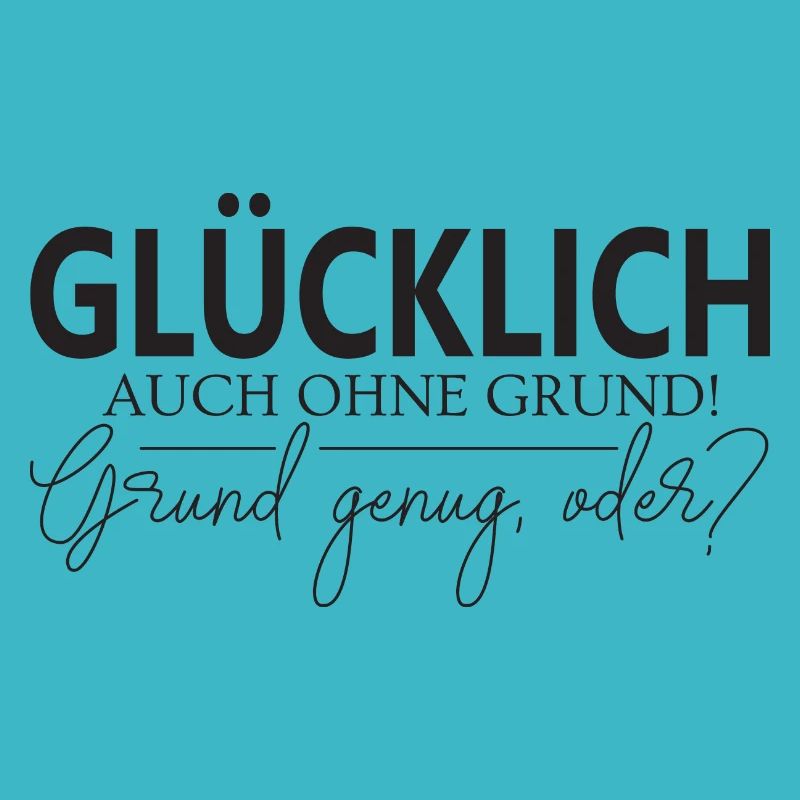 Glücklich auch ohne Grund Grund genug oder?