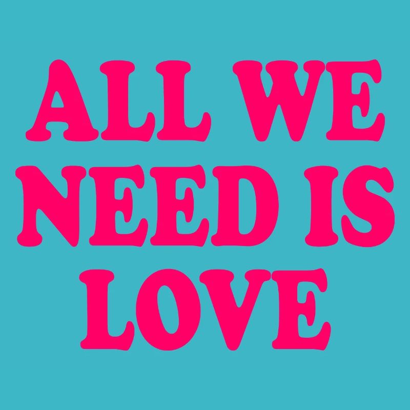 all we need is love